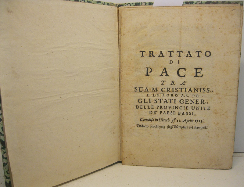 Trattato di pace tra sua M. Cristianissima e le loro A.A. P.P. gli stati gener. delle province unite de' Paesi Bassi concluso in Utrecht gl'11 Aprile 1713 tradotto fedelmente dagl'Esemplari ivi stampati